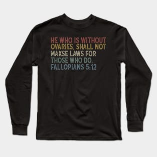 He Who Is Without Ovaries Shall Not Make Laws For Those Long Sleeve T-Shirt